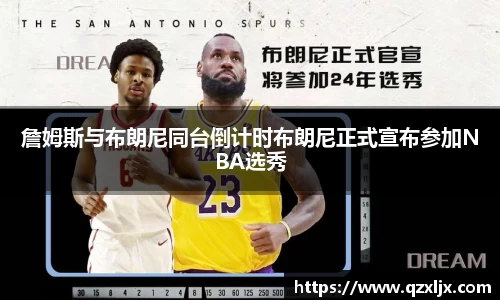 beats365詹姆斯与布朗尼同台倒计时布朗尼正式宣布参加NBA选秀